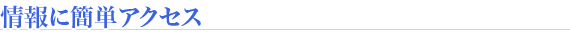 情報に簡単アクセス